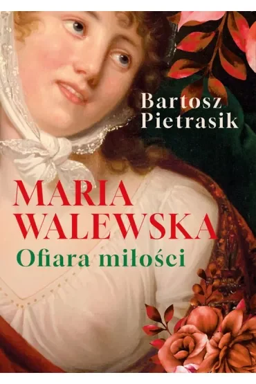Maria Walewska. Ofiara miłości.