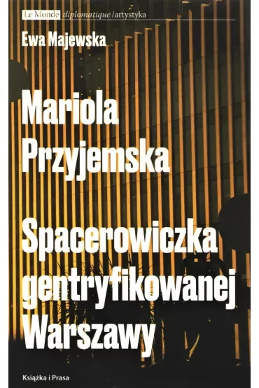 Mariola Przyjemska Spacerowiczka gentryfikowanej Warszawy