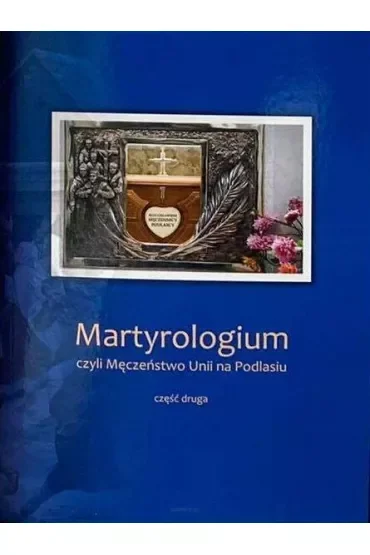 Martyrologium, czyli Męczeństwo Unii na Podlasiu. Część 2
