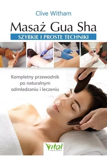 Masaż Gua Sha - szybkie i proste techniki. Kompletny przewodnik po naturalnym odmładzaniu i leczeniu