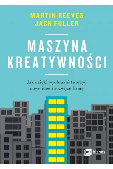 Maszyna kreatywności. Jak dzięki wyobraźni tworzyć nowe idee i rozwijać firmę