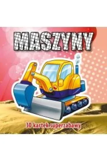 Maszyny. 30 kartek superzabawy