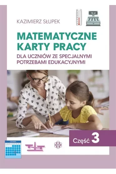 Matematyczne karty pracy dla uczniów ze specjalnymi potrzebami edukacyjnymi. Część 3