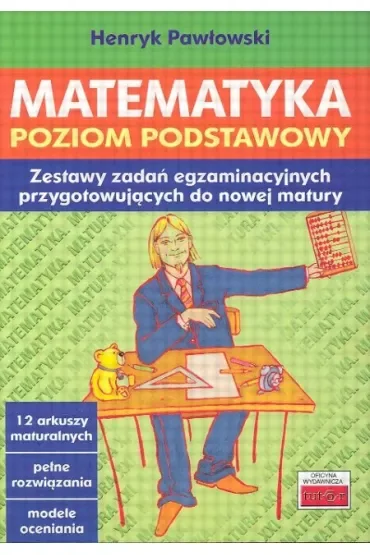 Matematyka. Poziom podstawowy. Zestawy zadań egzaminacyjnych przygotowujących do nowej matury