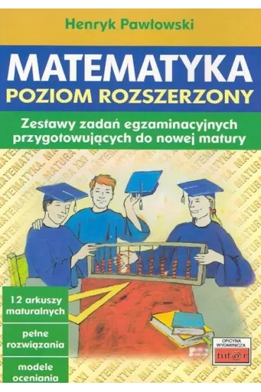Matematyka. Poziom rozszerzony. Zestawy zadań egzaminacyjnych przygotowujących do nowej matury