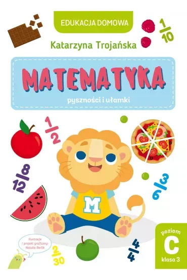 Edukacja domowa. Matematyka – pyszności i ułamki. Poziom C (klasa 3)