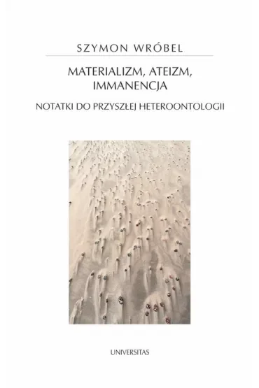 Materializm, ateizm, immanencja. Notatki do przyszłej heteroontologii