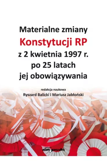 Materialne zmiany Konstytucji RP z 2 kwietnia 1997 r. po 25 latach jej obowiązywania