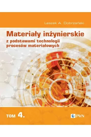 Materiały inżynierskie z podstawami technologii procesów materiałowych. Tom 4