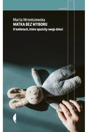 Matka bez wyboru. O kobietach, które opuściły dzieci