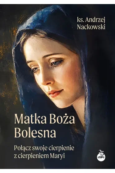 Matka Boża Bolesna. Połącz swoje cierpienie z cierpieniem Maryi