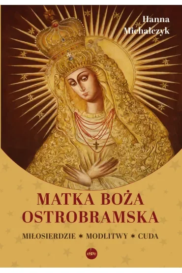 Matka Boża Ostrobramska. Miłosierdzie. Modlitwy. Cuda