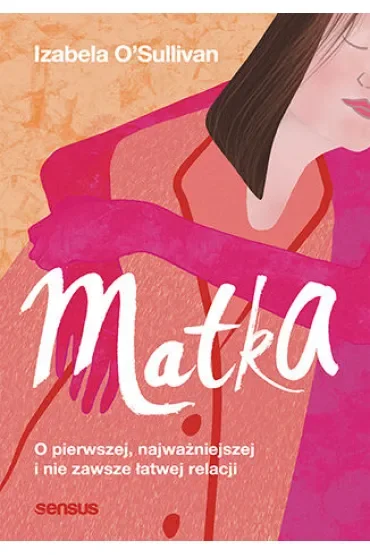 Matka. O pierwszej, najważniejszej i nie zawsze łatwej relacji