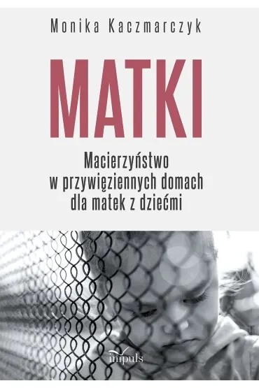 Matki Macierzyństwo w przywięziennych domach dla matek z dziećmi