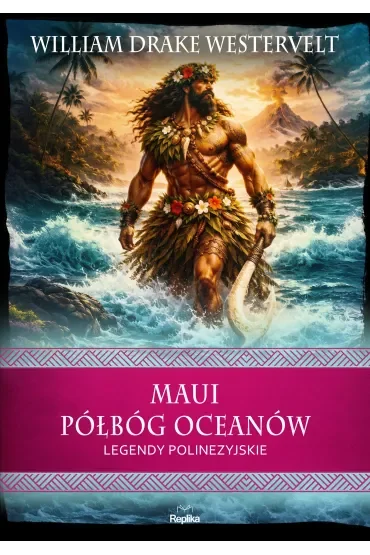 Maui. Półbóg oceanów. Legendy polinezyjskie