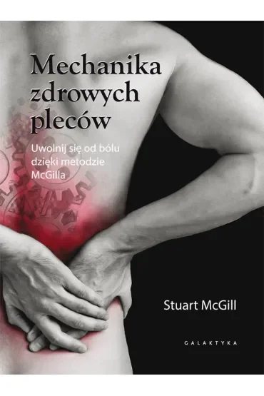 Mechanika zdrowych pleców. Uwolnij się od bólu dzięki metodzie McGilla