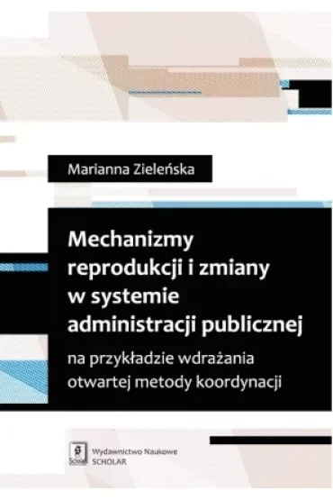 Mechanizmy reprodukcji i zmiany w systemie administracji publicznej na przykładzie wdrażania otwartej metody koordynacji