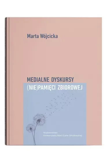 Medialne dyskursy (nie)pamięci zbiorowej
