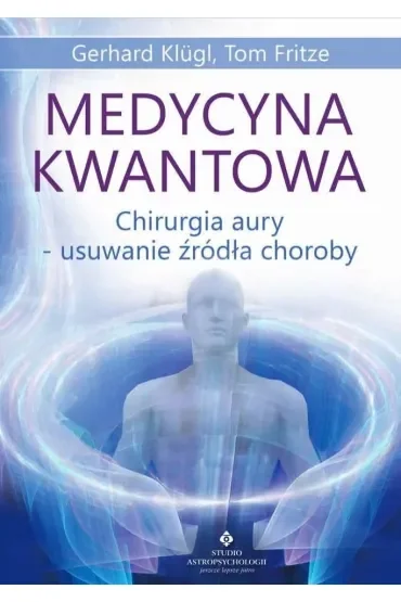 Medycyna kwantowa. Chirurgia aury - usuwanie źródła choroby