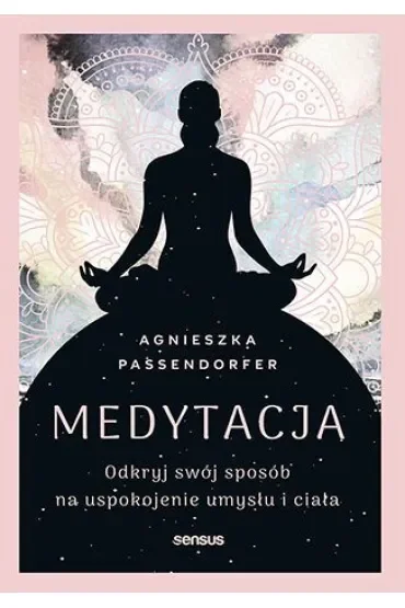 Medytacja. Odkryj swój sposób na uspokojenie umysłu i ciała