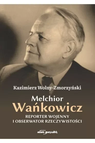 Melchior Wańkowicz. Reporter wojenny i obserwator rzeczywistości