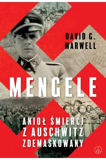 Mengele. Anioł Śmierci z Auschwitz zdemaskowany
