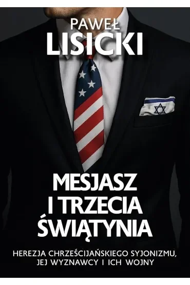 Mesjasz i trzecia światynia. Herezja chrześcijańskiego syjonizmu, jej wyznawcy i ich wojny