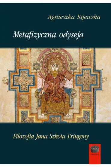 Metafizyczna odyseja. Filozofia Jana Szkota Eriugeny