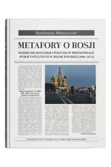 Metafory o Rosji. Wizerunek rosyjskiej polityki w przenośniach publicystycznych w prasie polskiej (2000-2012)