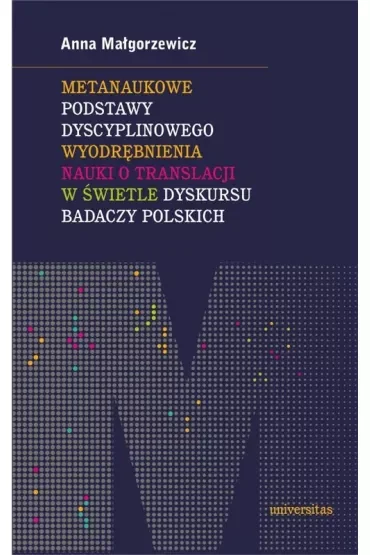 Metanaukowe podstawy dyscyplinowego wyodrębnienia nauki o translacji w świetle dyskursu badaczy polskich