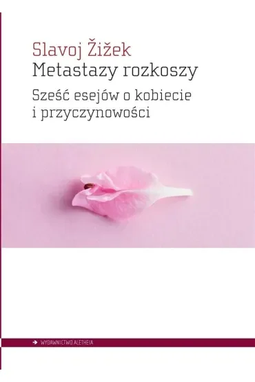 Metastazy rozkoszy. Sześć esejów o kobiecie i przyczynowości