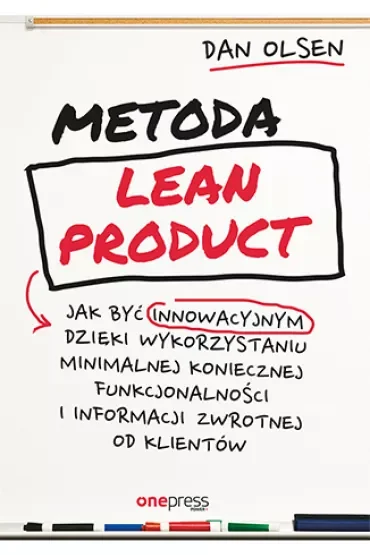 Metoda Lean Product. Jak być innowacyjnym dzięki wykorzystaniu minimalnej koniecznej funkcjonalności i informacji zwrotnej od klientów