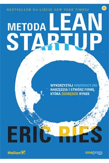 Metoda Lean Startup. Wykorzystaj innowacyjne narzędzia i stwórz firmę, która zdobędzie rynek