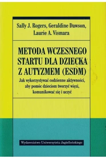 Metoda wczesnego startu dla dziecka z autyzmem (ESDM). Jak wykorzystywać codzienne aktywności, aby pomóc dzieciom tworzyć więzi, komunikować się i uczyć