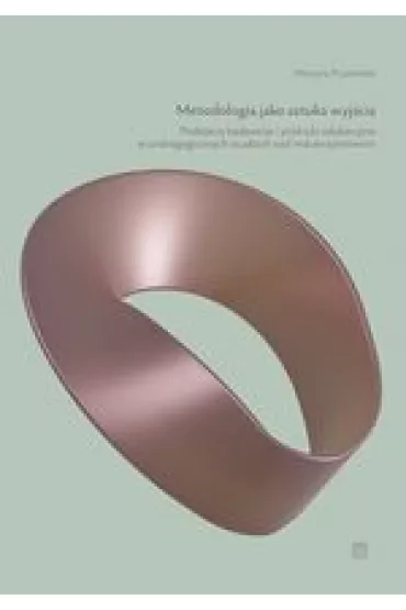 Metodologia jako sztuka wyjścia. Podejścia badawcze i praktyki edukacyjne w andragogicznych studiach nad macierzyństwem