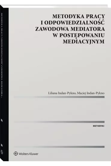 Metodyka pracy i odpowiedzialność zawodowa mediatora w postępowaniu mediacyjnym