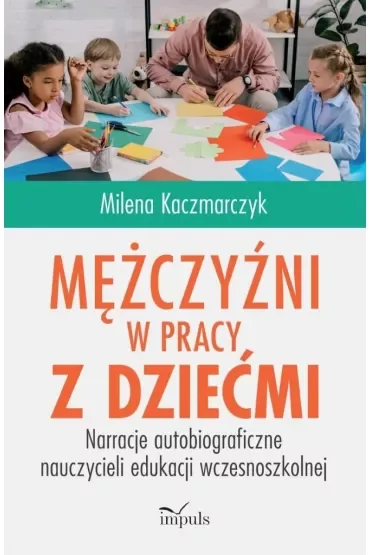 Mężczyźni w pracy z dziećmi Narracje autobiograficzne nauczycieli edukacji wczesnoszkolnej