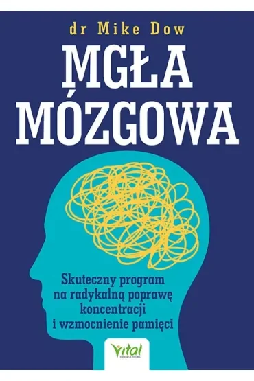 Mgła mózgowa. Skuteczny program na radykalną poprawę koncentracji i wzmocnienie pamięci