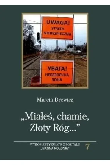 ,,Miałeś, chamie ,Złoty Róg...". Wybór artykułów z portalu "Magna Polonia"