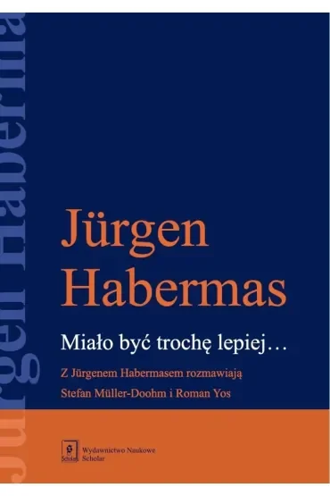 Miało być trochę lepiej. Z Jurgenem Habermasem rozmawiają Stefan Muller-Doohm i Roman Yos