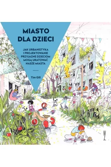Miasto dla dzieci. Jak urbanistyka i projektowanie przyjazne dzieciom mogą? uratować? nasze miasta