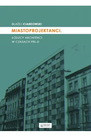 Miastoprojektanci. Łódzcy architekci w czasach PRL-u