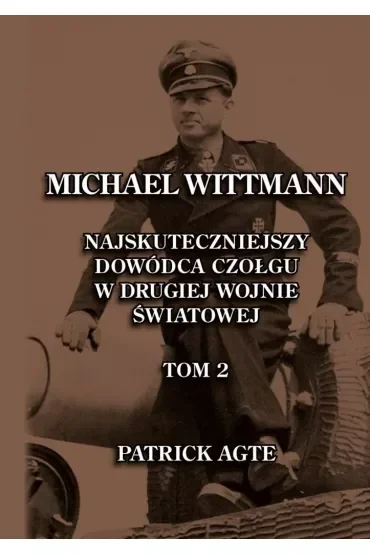 Michael Wittmann. Najskuteczniejszy dowódca czołgu w drugiej wojnie światowej. Tom 2