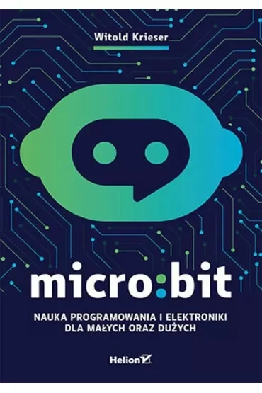 Micro:bit. Nauka programowania i elektroniki dla małych oraz dużych