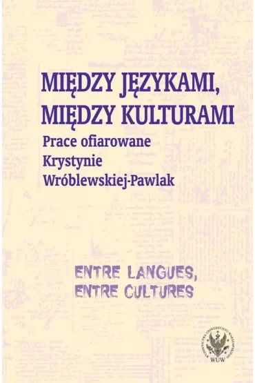 Między językami, między kulturami. Prace ofiarowane Krystynie Wróblewskiej-Pawlak
