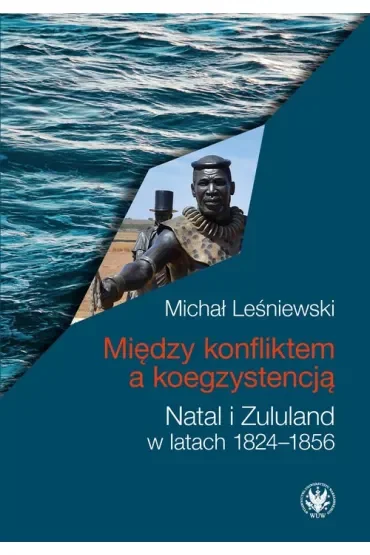 Między konfliktem a koegzystencją. Natal i Zululand w latach 1824-1856