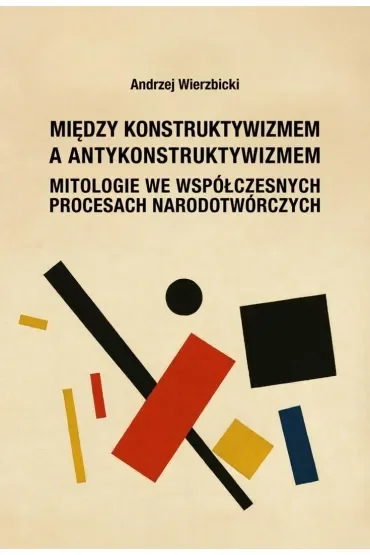 Między konstruktywizmem a antykonstruktywizmem. Mitologie we współczesnych procesach narodotwórczych