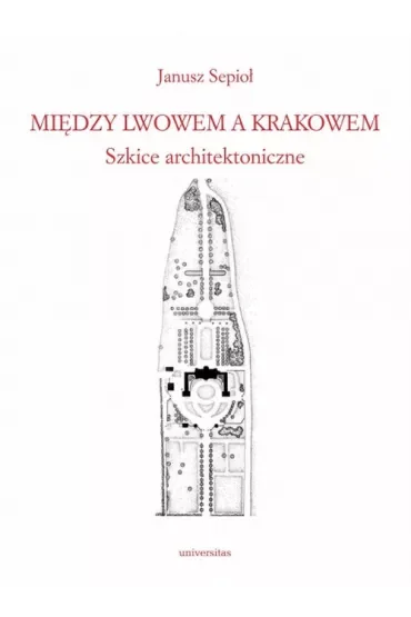 Między Lwowem a Krakowem. Szkice architektoniczne