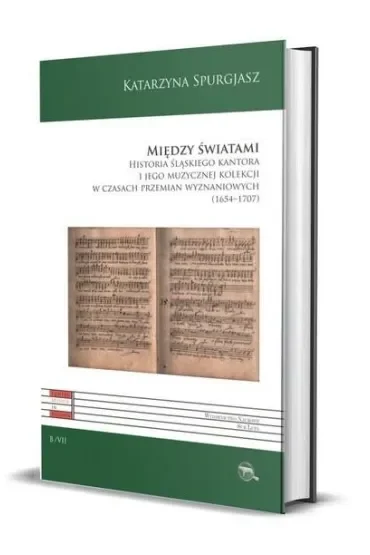 Między światami. Historia śląskiego kantora i jego muzycznej kolekcji w czasach przemian wyznaniowych (1654-1707)