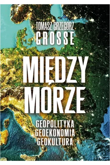 Międzymorze. Geopolityka, Geoekonomia, Geokultura